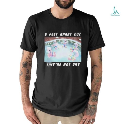 5 Feet Apart Cuz They’re Not Gay shirt