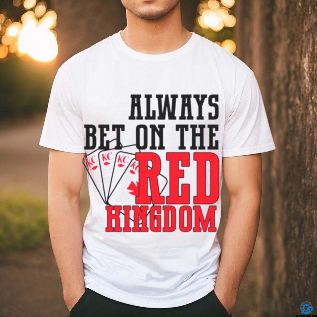 Always bet on the red Kingdom Chiefs football shirt Always bet on the red Kingdom Chiefs football shirt