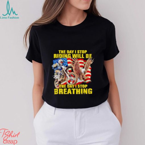 American flag The day I stop riding will be the day I stop breathing shirt