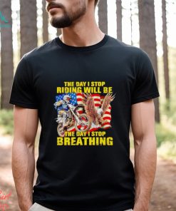 American flag The day I stop riding will be the day I stop breathing shirt