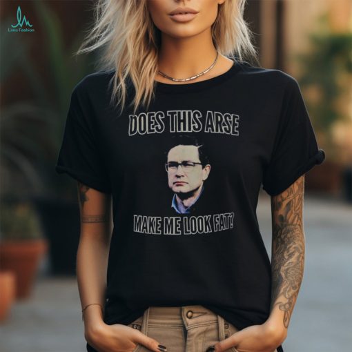 Anaida Poilievre Does This Arse Make Me Look Fat Shirt