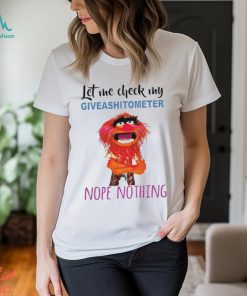 Animal muppet let me check my giveashitometer nope nothing shirt.