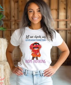 Animal muppet let me check my giveashitometer nope nothing shirt.