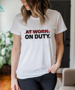 At Work On Duty shirt