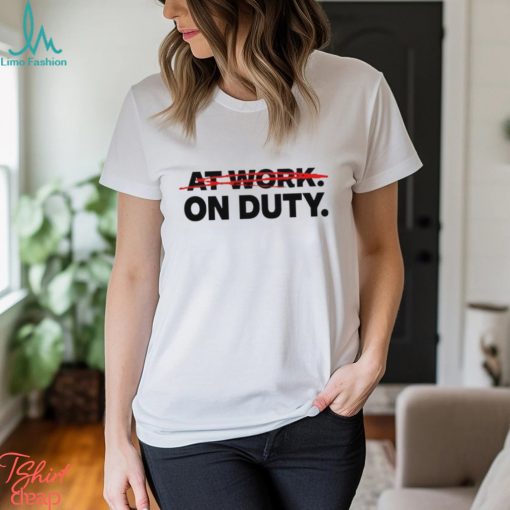 At Work On Duty shirt