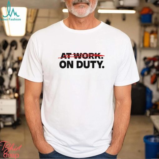 At Work On Duty shirt