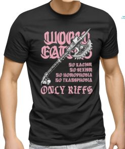 Ax Of Death World Eaters No Racism No Sexism No Homophobia No Transphobia Only Riffs shirt