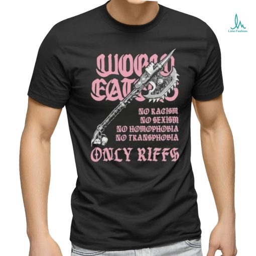 Ax Of Death World Eaters No Racism No Sexism No Homophobia No Transphobia Only Riffs shirt