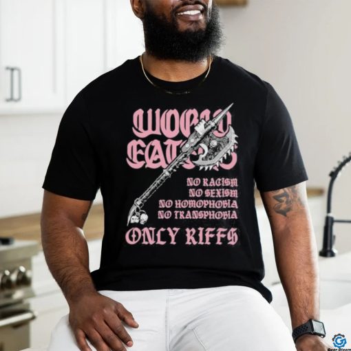 Ax Of Death World Eaters No Racism No Sexism No Homophobia No Transphobia Only Riffs shirt