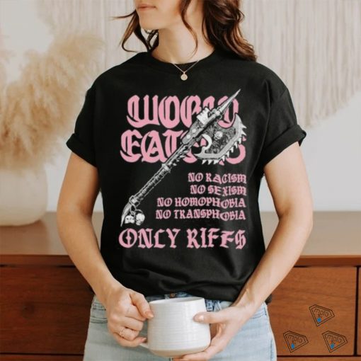 Ax Of Death World Eaters No Racism No Sexism No Homophobia No Transphobia Only Riffs shirt
