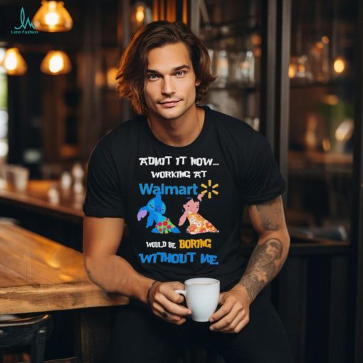 Baby Stitch And Lilo Pelekai Admit it now working at Walmart would be Boring with me shirt