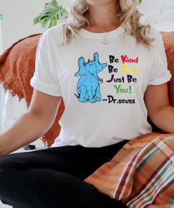 Be Kind Be True Just Be You Dr Seuss shirt