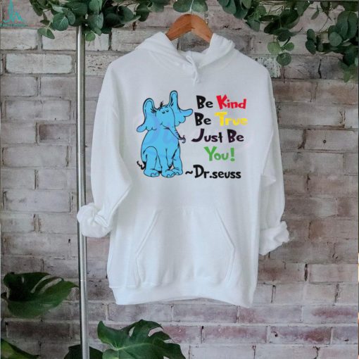 Be Kind Be True Just Be You Dr Seuss shirt