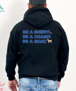 Be a Sheryl be a Champ be a Goat shirt