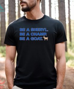 Be a Sheryl be a Champ be a Goat shirt