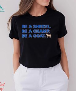 Be a Sheryl be a Champ be a Goat shirt