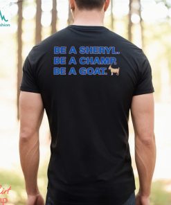 Be a Sheryl be a Champ be a Goat shirt