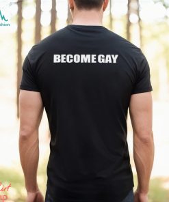 Become Gay Gayotic Shirt