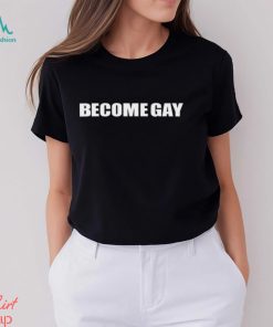 Become Gay Gayotic Shirt
