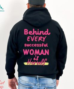 Behind Every Successful Woman Is Herself shirt
