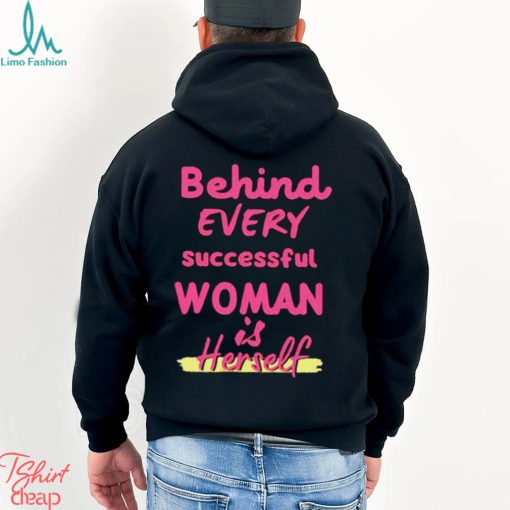 Behind Every Successful Woman Is Herself shirt