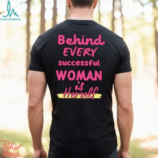 Behind Every Successful Woman Is Herself shirt