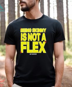 Being Skinny Is Not A Flex shirt