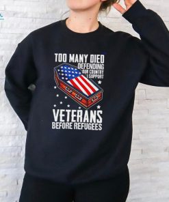 Best Too many died defending our country i support veterans before refugees shirt