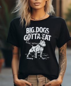 Big dogs gotta eat bulldog shirt