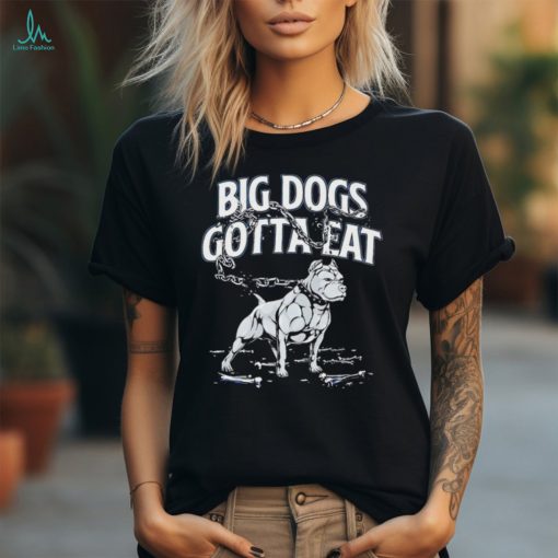 Big dogs gotta eat bulldog shirt