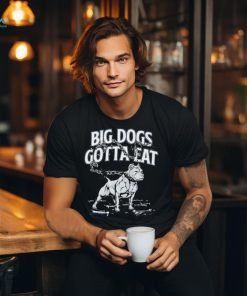 Big dogs gotta eat bulldog shirt