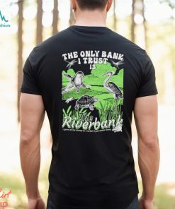 Birds The only bank I trust is the Riverbank shirt