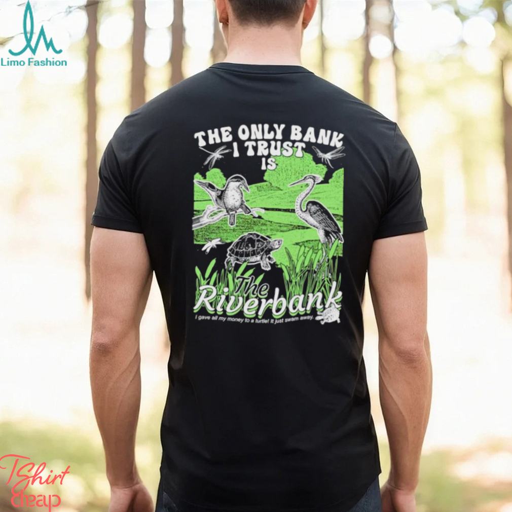 Birds The only bank I trust is the Riverbank shirt Birds The only bank I trust is the Riverbank shirt