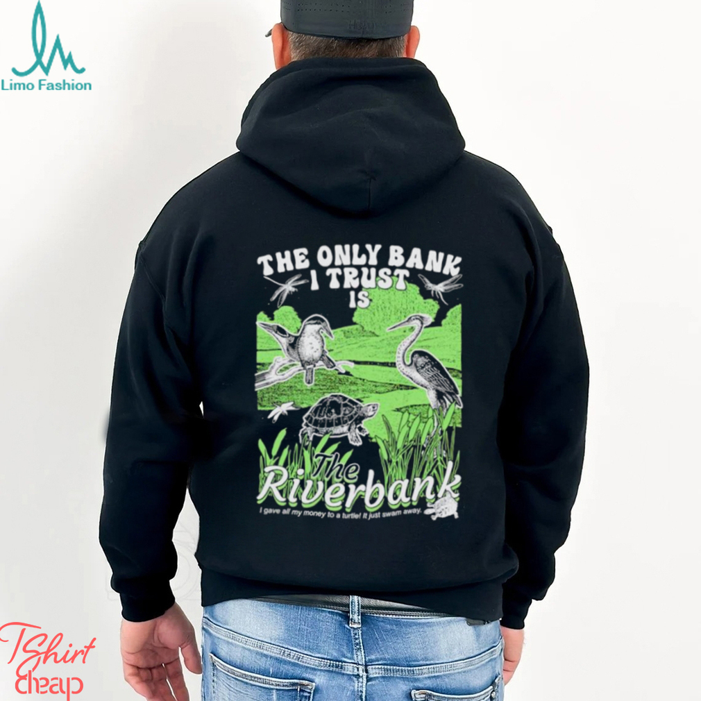 Birds The only bank I trust is the Riverbank shirt Birds The only bank I trust is the Riverbank shirt