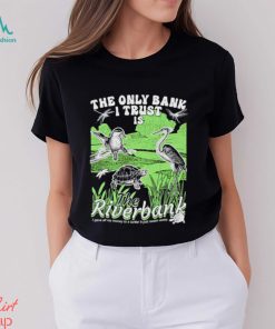 Birds The only bank I trust is the Riverbank shirt