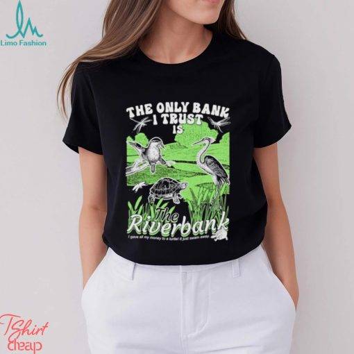 Birds The only bank I trust is the Riverbank shirt