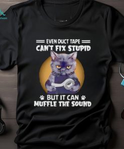 Black cat even duct tape can’t fix stupid but it can muffle the sound T shirt