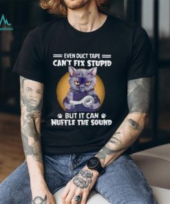 Black cat even duct tape can’t fix stupid but it can muffle the sound T shirt