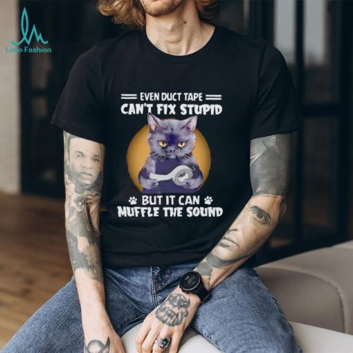 Black cat even duct tape can’t fix stupid but it can muffle the sound T shirt