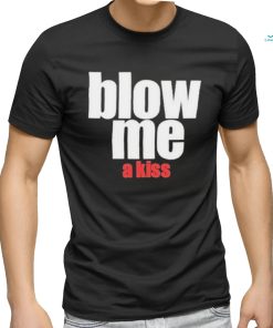 Blow Me A Kiss Shirt
