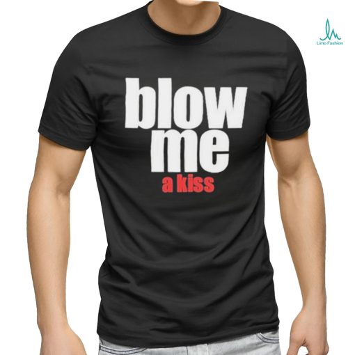 Blow Me A Kiss Shirt