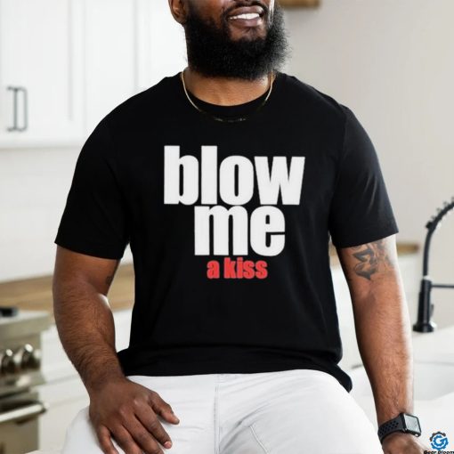 Blow Me A Kiss Shirt