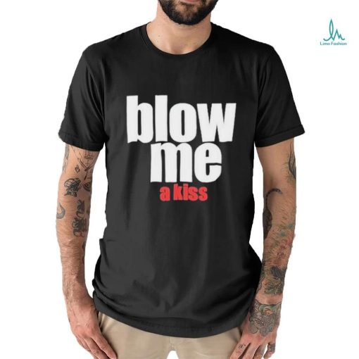 Blow Me A Kiss Shirt