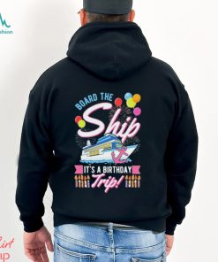 Board The Ship ItS A Birthday Trip Cruise Cruising Vacation Shirt