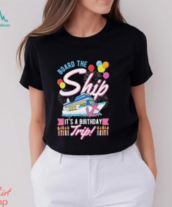 Board The Ship ItS A Birthday Trip Cruise Cruising Vacation Shirt