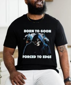 Born To Goon Forced To Edge Shirt