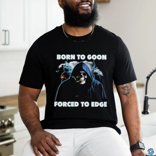 Born To Goon Forced To Edge Shirt