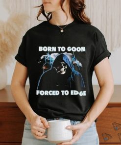 Born To Goon Forced To Edge Shirt