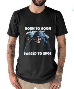 Born To Goon Forced To Edge Shirt