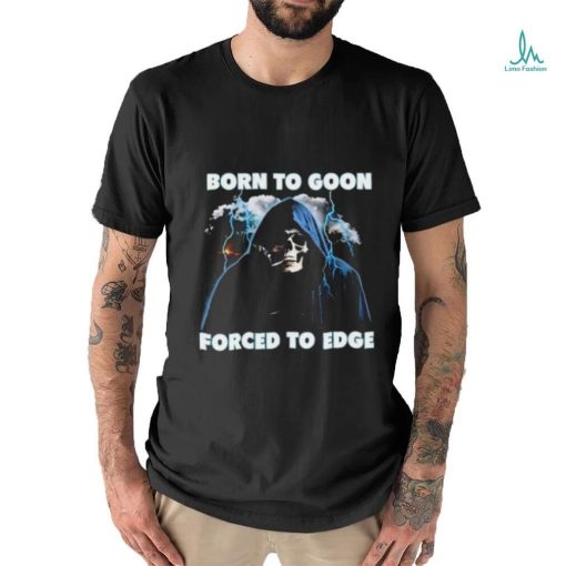 Born To Goon Forced To Edge Shirt